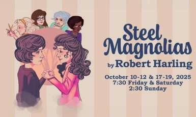 Graphic: two-tone light pink vertical stripes with six ladies. Text: Steel Magnolias by Robert Harling October 10-12 & 17-19, 2025 7:30 Friday & Saturday 2:30 Sunday
