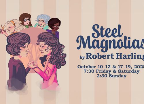 Graphic: two-tone light pink vertical stripes with six ladies. Text: Steel Magnolias by Robert Harling October 10-12 & 17-19, 2025 7:30 Friday & Saturday 2:30 Sunday